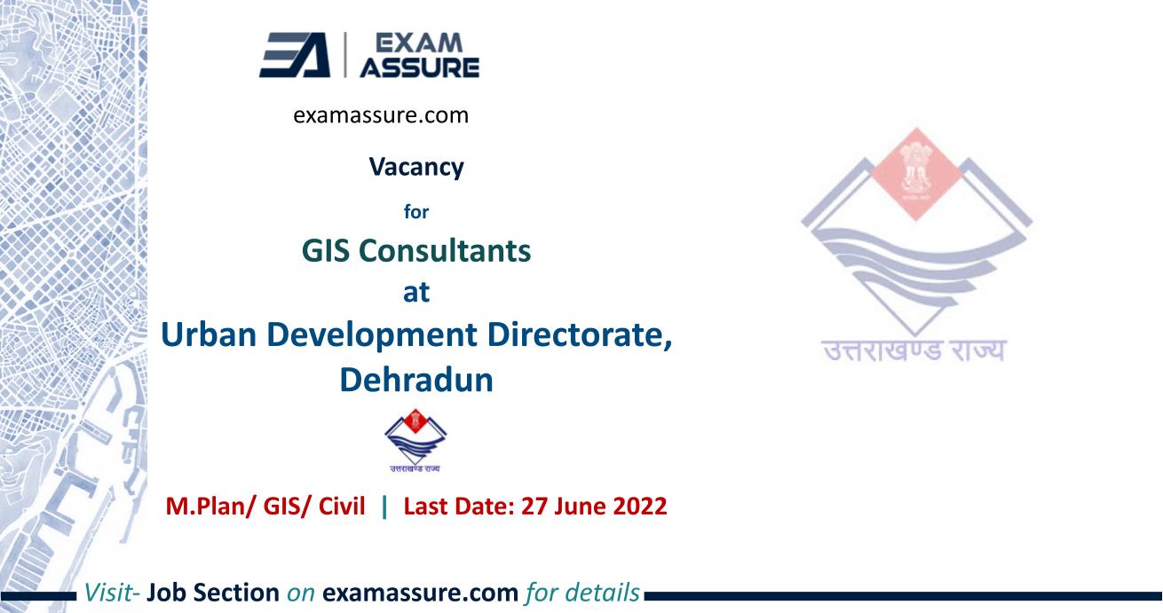 Vacancy for GIS Consultants at Urban Development Directorate, Dehradun (Last Date: 27 June 2022) Lead Consultant (GIS), GIS Planner, GIS Engineer, GIS technical specialist (with GIS server management skills) & IT Expert