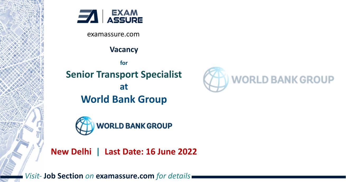 Vacancy for Senior Transport Specialist at World Bank Group New Delhi (Last Date 16 June 2022)