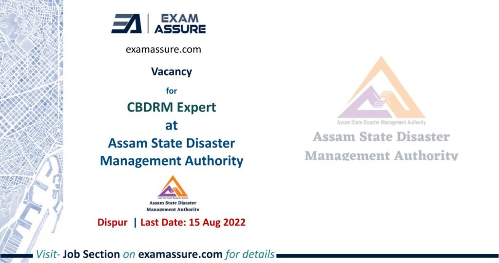 Vacancy at Assam State Disaster Management Authority  Community Based Disaster Risk Management (CBDRM) Expert    01 Vacancies  Architecture, Planning, Engineering, etc. 