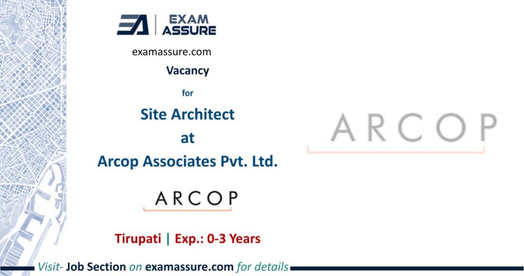 Vacancy for Site Architect at Arcop Associates Pvt. Ltd. | Tirupati, Andhra Pradesh | Architecture | (Exp.: 0-3 Years)