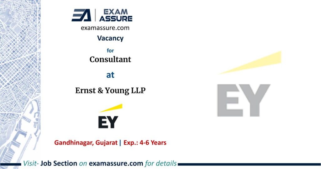 Vacancy for Consultant at Ernst & Young LLP | Gandhinagar, Gujarat | (Exp.: 4-6 Years)