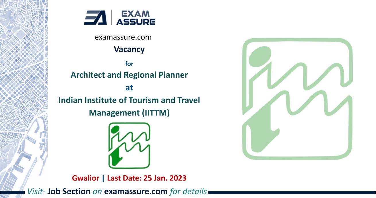 Vacancy for Architect and Regional Planner at Indian Institute of Tourism and Travel Management (IITTM) | Gwalior | (Last:25 Jan. 2023)