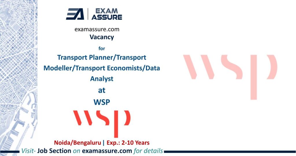 Vacancy for Transport Planner/Transport Modeller/Transport Economists/Data Analyst at WSP | Noida/Bengaluru | (Exp.: 2-10 Years)