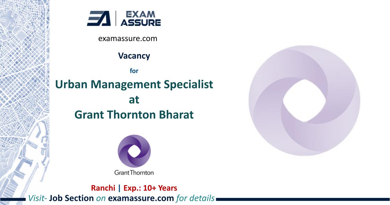 Vacancy for Urban Management Specialist at Grant Thornton Bharat | Ranchi | (Exp.: 10+ Years)