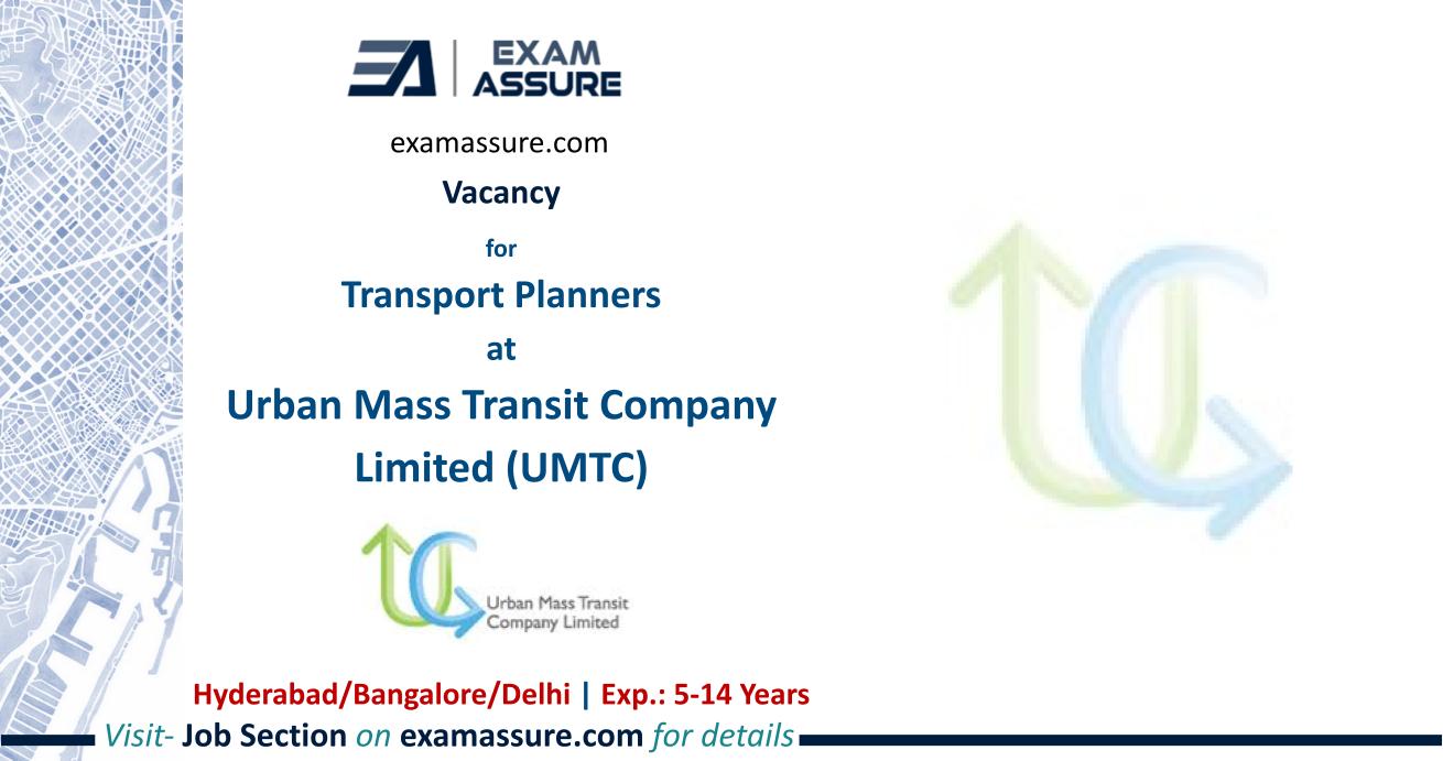 Vacancy for Transport Planners at Urban Mass Transit Company Limited (UMTC) | Hyderabad/Bangalore/Delhi | (Exp.: 5-14 Years)