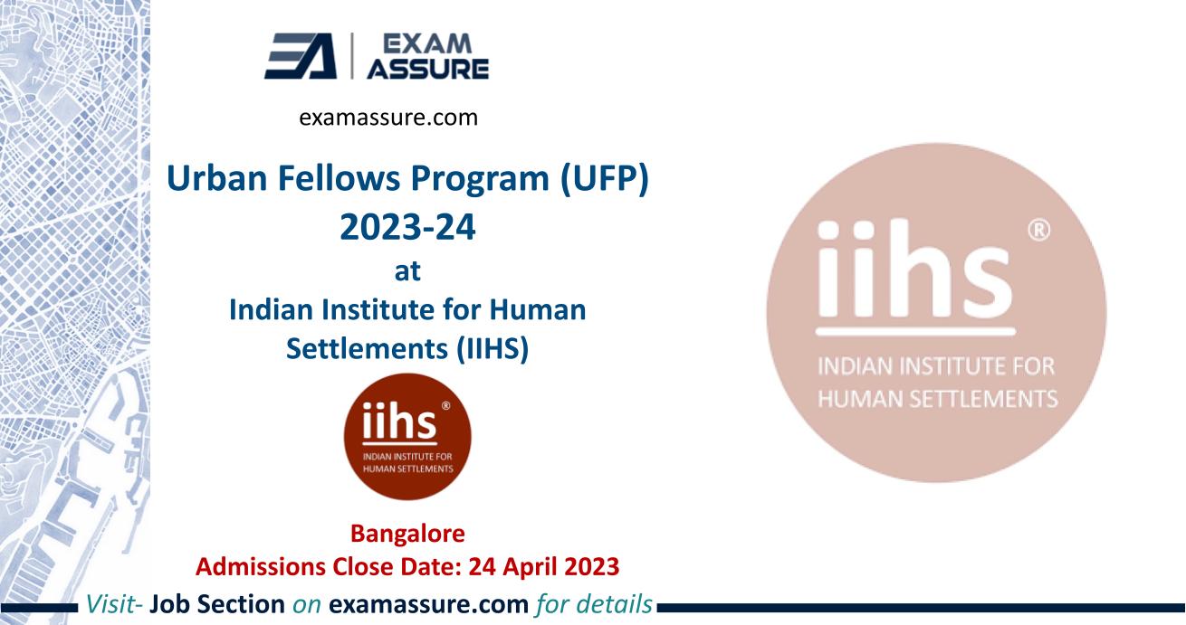 Urban Fellows Program (UFP) 2023-24 at Indian Institute for Human Settlements (IIHS) | Bangalore | (Admission Close Date: 24 April 2023)