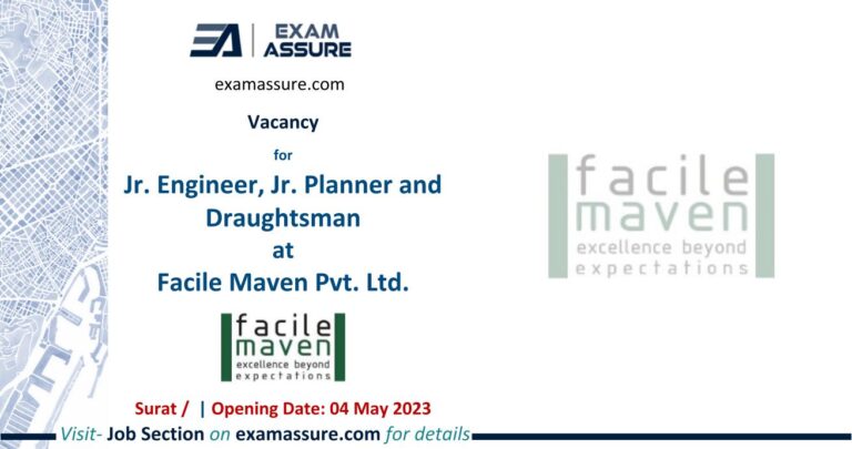Vacancy for Jr. Engineer, Jr. Planner and Draughtsman at Facile Maven Pvt. Ltd. | Surat | (Opening Date:04 May 2023)