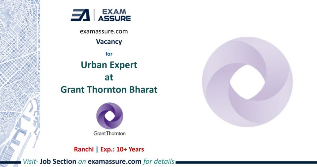 Vacancy for Urban Expert at Grant Thornton Bharat | Ranchi (Exp.: 10+ Years)