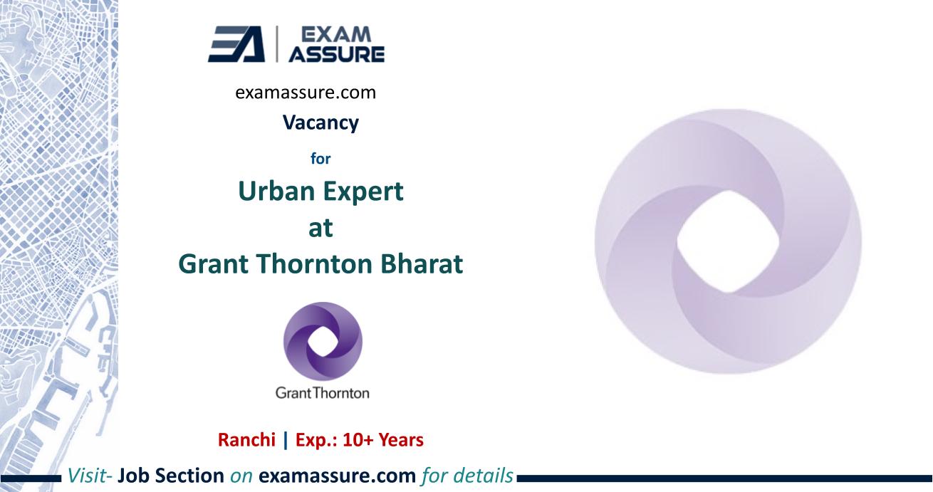 Vacancy for Urban Expert at Grant Thornton Bharat | Ranchi (Exp.: 10+ Years)