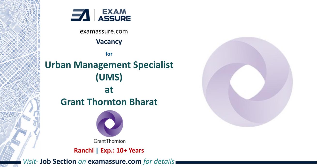 Vacancy for Urban Management Specialist (UMS) at Grant Thornton Bharat | Ranchi (Exp.: 10+ Years)