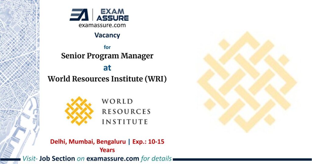 Vacancy for Senior Program Manager at World Resources Institute (WRI) | Delhi, Mumbai, Bengaluru (Exp.: 10-15 Years)