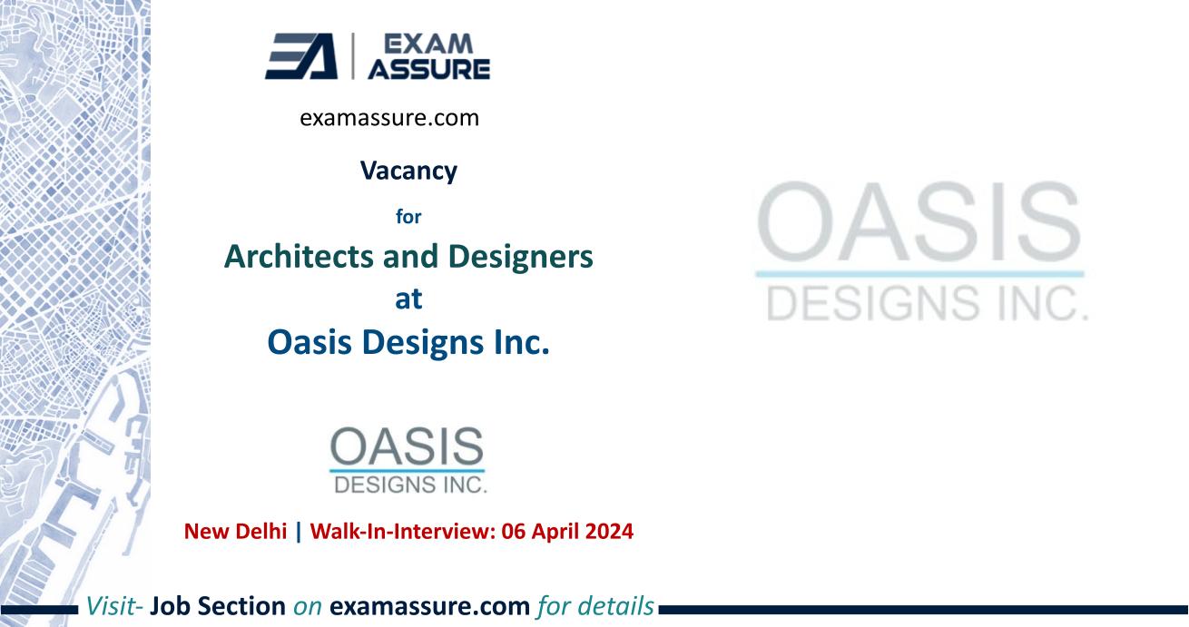 Vacancy for Architects and Designers at Oasis Designs Inc. | New Delhi (Walk-In-Interview: 06 April 2024)