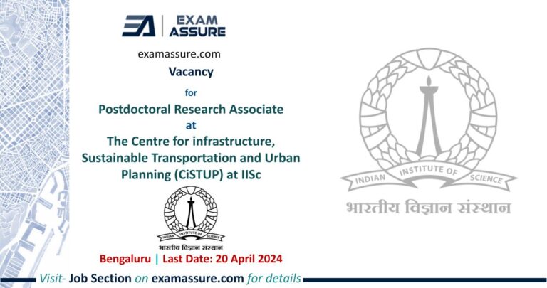 Vacancy for Postdoctoral Research Associate at The Centre for infrastructure, Sustainable Transportation and Urban Planning (CiSTUP) at IISc | Bengaluru (Last Date: 20 April 2024)