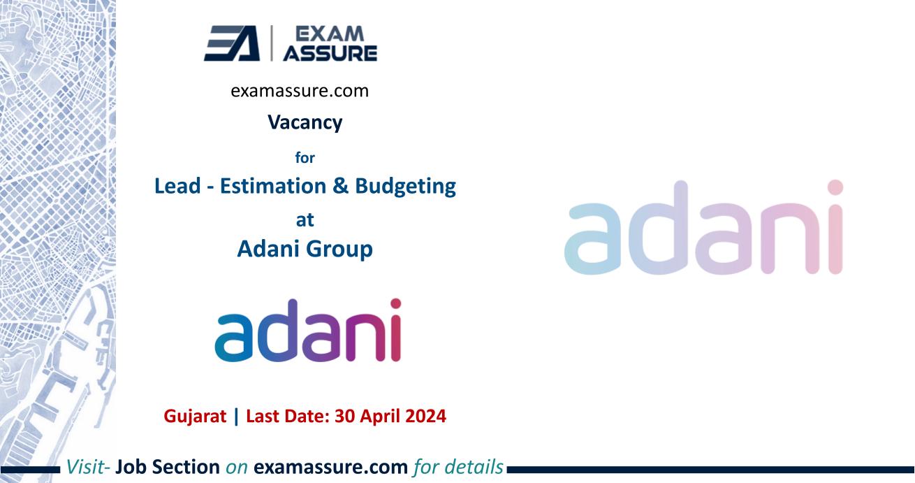 Vacancy for Lead - Estimation & Budgeting at Adani Group | Gujarat (Last Date: 30 April 2024)