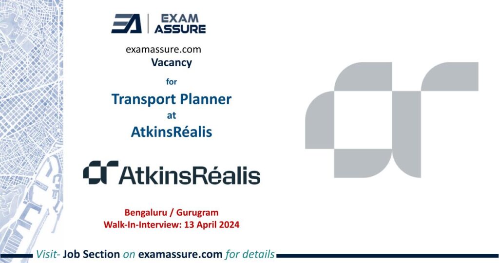 Vacancy for Transport Planner at AtkinsRéalis | Bengaluru / Gurugram (Walk-In-Interview: 13 April 2024)