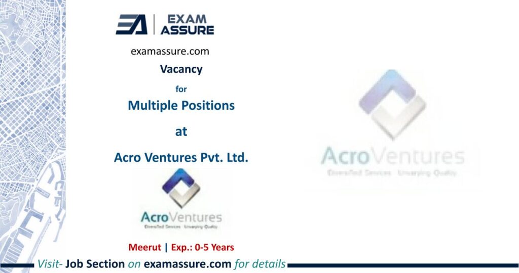 Vacancy for Multiple Positions at Acro Ventures Pvt. Ltd. | Meerut (Exp.: 0-5 Years)