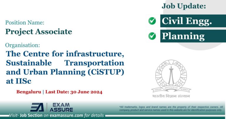 Vacancy for Project Associate at The Centre for infrastructure, Sustainable Transportation and Urban Planning (CiSTUP) at IISc | Bengaluru (Last Date: 30 June 2024)