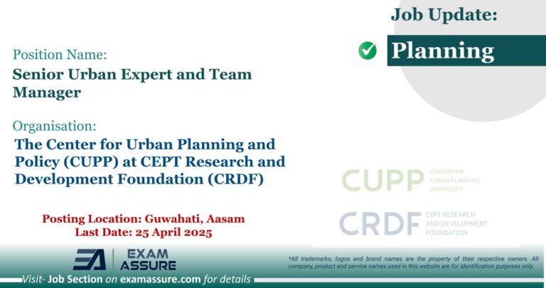 Vacancy for Senior Urban Expert and Team Manager at The Center for Urban Planning and Policy (CUPP) at CEPT Research and Development Foundation (CRDF) | Posting Location: Guwahati, Aasam (Last Date: 25 April 2025)