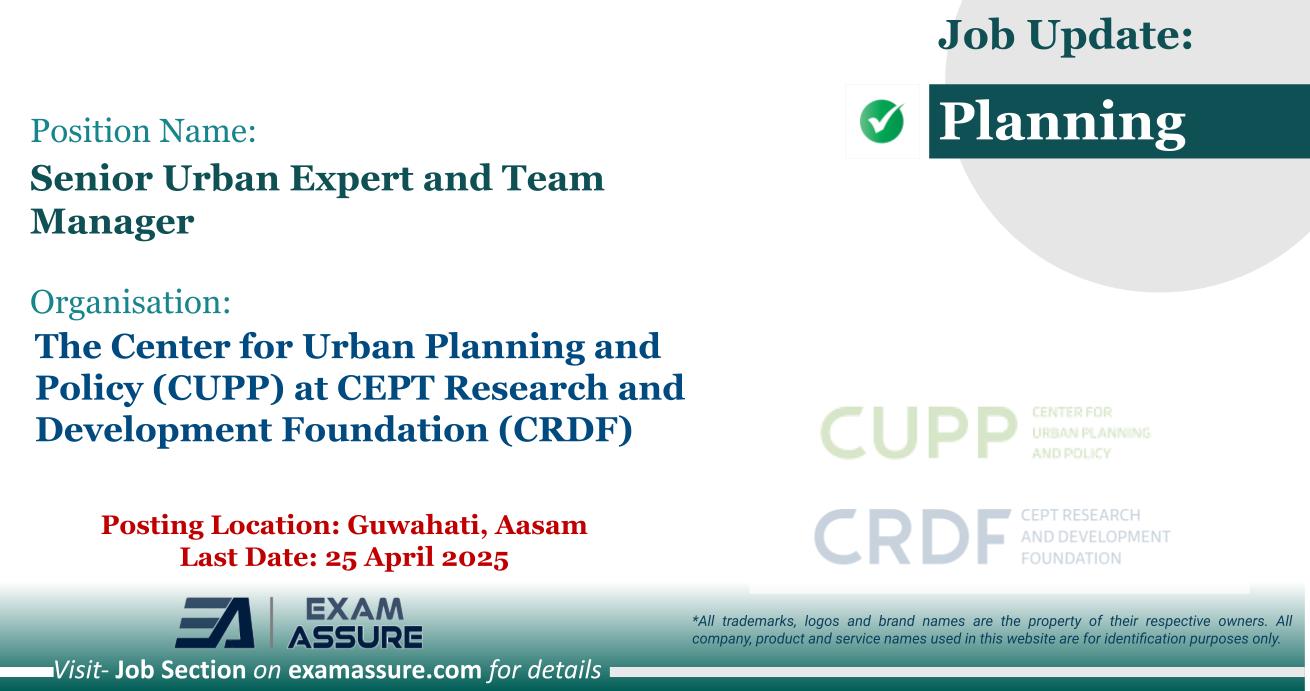Vacancy for Senior Urban Expert and Team Manager at The Center for Urban Planning and Policy (CUPP) at CEPT Research and Development Foundation (CRDF) | Posting Location: Guwahati, Aasam (Last Date: 25 April 2025)