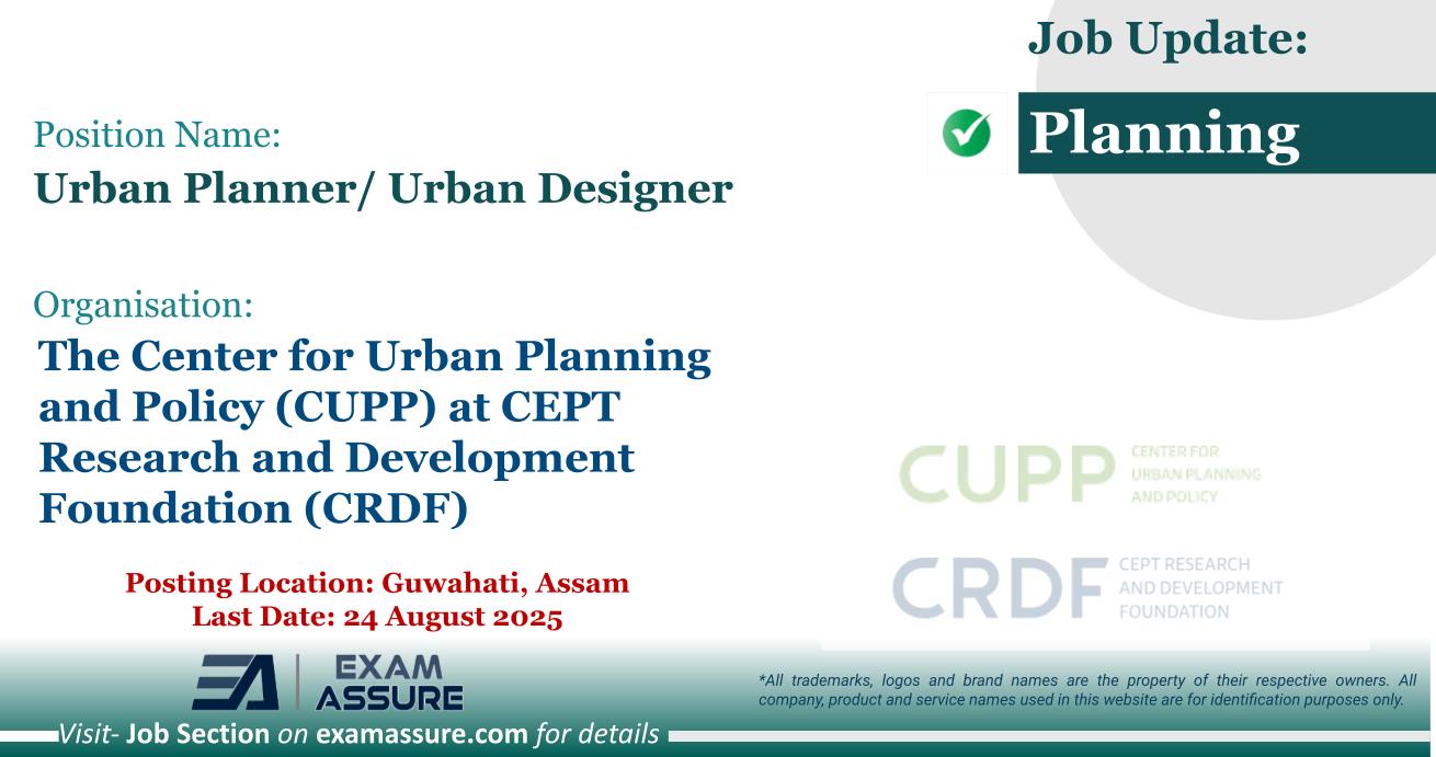 Vacancy for Urban Planner/ Urban Designer at The Center for Urban Planning and Policy (CUPP) at CEPT Research and Development Foundation (CRDF) | Posting Location: Guwahati, Assam (Last Date: 24 August 2025)